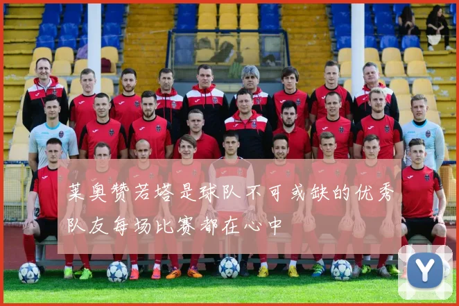 莱奥赞若塔是球队不可或缺的优秀队友每场比赛都在心中