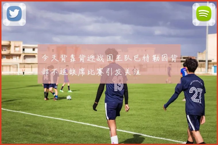 今天背靠背迎战国王队巴特勒因背部不适缺席比赛引发关注
